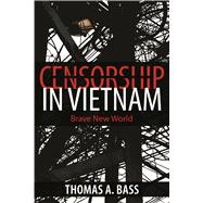 Censorship in Vietnam by Bass, Thomas A., 9781625342959