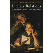 Literary Relations Kinship and the Canon 1660-1830 by Spencer, Jane, 9780199262960