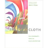 The Gray Cloth A Novel on Glass Architecture by Scheerbart, Paul; Stuart, John A., 9780262692960