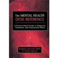 The Mental Health Desk Reference A Practice-Based Guide to Diagnosis, Treatment, and Professional Ethics by Welfel, Elizabeth Reynolds; Ingersoll, R. Elliott, 9780471652960