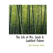 The Life of Mrs. Sarah A. Lankford Palmer by Roche, John Alexander, 9780554742960