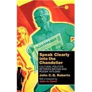 Speak Clearly Into the Chandelier: Cultural Politics between Britain and Russia 1973-2000 by Roberts,John C. Q., 9780700712960