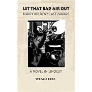 Let That Bad Air Out : Buddy Bolden's Last Parade by Berg, Stefan, 9780889842960