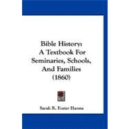 Bible History : A Textbook for Seminaries, Schools, and Families (1860) by Hanna, Sarah R. Foster, 9781120162960