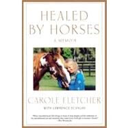 Healed by Horses A Memoir by Fletcher, Carole; Scanlan, Lawrence, 9781416582960