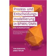 Prozess-und Entscheidungsmodellierung in Bpmn/Dmn by Debevoise, Tom; Taylor, James; Decker, Gero, 9781519542960
