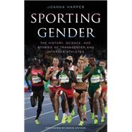 Sporting Gender The History, Science, and Stories of Transgender and Intersex Athletes by Harper, Joanna; Epstein, David, 9781538112960
