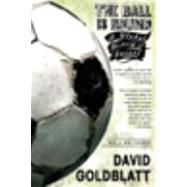 The Ball is Round A Global History of Soccer by Goldblatt, David, 9781594482960