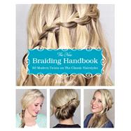 The New Braiding Handbook 60 Modern Twists on the Classic Hairstyle by Smith, Abby, 9781612432960
