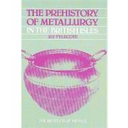The Prehistory of Metallurgy in the British Isles: 5 by Tylecote,R. F., 9780901462961