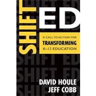 Shift Ed : A Call to Action for Transforming K-12 Education by David Houle, 9781412992961
