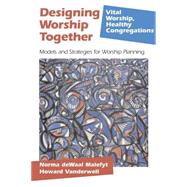 Designing Worship Together Models And Strategies For Worship Planning by Malefyt, Norma deWaal; Vanderwell, Howard, 9781566992961