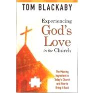 Experiencing God's Love in the Church: The Missing Ingredient in Today's Church and How to Bring It Back by Blackaby, Tom, 9781596692961