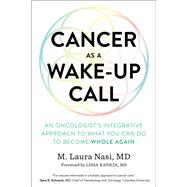 Cancer as a Wake-Up Call An Oncologist's Integrative Approach to What You Can Do to Become Whole Again by Nasi, M. Laura; Rankin, Lissa, 9781623172961