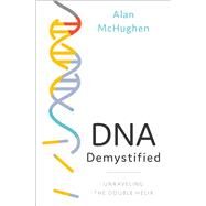 DNA Demystified Unravelling the Double Helix by McHughen, Alan, 9780190092962