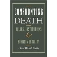 Confronting Death Values, Institutions, and Human Mortality by Moller, David Wendell, 9780195042962