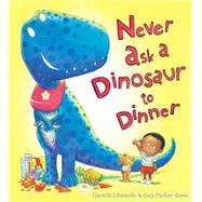 Never Ask a Dinosaur to Dinner by Edwards, Gareth; Parker-Rees, Guy, 9780545812962