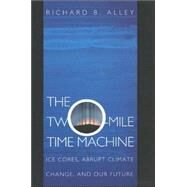 The Two-Mile Time Machine: Ice Cores, Abrupt Climate Change, and Our Future by Alley, Richard B., 9780691102962