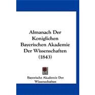 Almanach Der Koniglichen Bayerischen Akademie Der Wissenschaften by Bayerische Akademie Der Wissenschaften, 9781120142962
