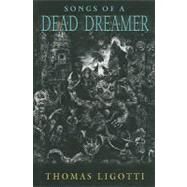 Songs of a Dead Dreamer by Ligotti, Thomas, 9781596062962