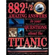 882 1/2 Amazing Answers to Your Questions About the Titanic by Marschall, Ken; Brewster, Hugh; Coulter, Laurie, 9780439042963