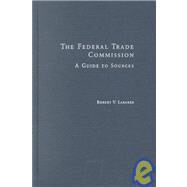 The Federal Trade Commission: A Guide to Sources by Larabee,Robert V., 9780815312963