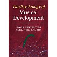 The Psychology of Musical Development by Hargreaves, David; Lamont, Alexandra, 9781107052963