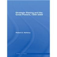 Strategic Basing and the Great Powers, 1200-2000 by Harkavy; Robert E., 9781138982963