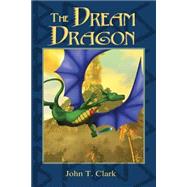 The Dream Dragon by Clark, John T., 9781494392963