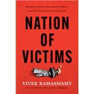 Nation of Victims Identity Politics, the Death of Merit, and the Path Back to Excellence by Ramaswamy, Vivek, 9781546002963