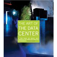 The Art of the Data Center A Look Inside the World's Most Innovative and Compelling Computing Environments by Alger, Douglas, 9781587142963