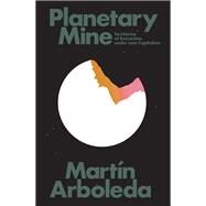Planetary Mine Territories of Extraction under Late Capitalism by Arboleda, Martin, 9781788732963