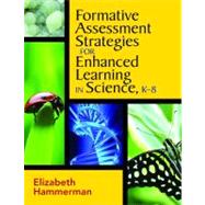 Formative Assessment Strategies for Enhanced Learning in Science, K-8 by Elizabeth Hammerman, 9781412962964