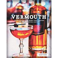 Vermouth The Revival of the Spirit that Created America's Cocktail Culture by Ford, Adam, 9781581572964
