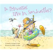 Do Princesses Live in Sandcastles? by Coyle, Carmela Lavigna; Gordon, Mike, 9781630762964