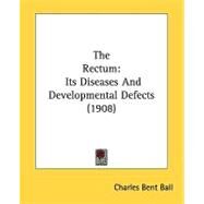 Rectum : Its Diseases and Developmental Defects (1908) by Ball, Charles Bent, 9780548852965