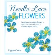 Needle Lace Flowers Creating Exquisite Flowers and Borders with Just a Needle and Thread by Cakir, Figen, 9780811712965