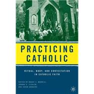 Practicing Catholic Ritual, Body, and Contestation in Catholic Faith by Morrill, Bruce T.; Rodgers, Susan; Ziegler, Joanna E., 9781403972965