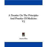 Treatise on the Principles and Practice of Medicine V2 by Flint, Austin, 9781432512965