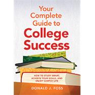 Your Complete Guide to College Success How to Study Smart, Achieve Your Goals, and Enjoy Campus Life by Foss, Donald  J., 9781433812965