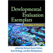 Developmental Evaluation Exemplars Principles in Practice by Patton, Michael Quinn; McKegg, Kate; Wehipeihana, Nan, 9781462522965