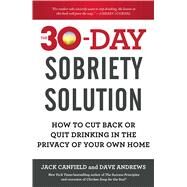 The 30-Day Sobriety Solution How to Cut Back or Quit Drinking in the Privacy of Your Own Home by Canfield, Jack; Andrews, Dave, 9781476792965