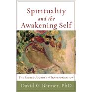 Spirituality and the Awakening Self by Benner, David G., 9781587432965