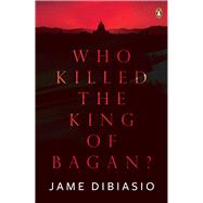 Who Killed the King of Bagan? by DiBiasio, Jame, 9789814882965