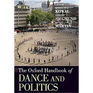 The Oxford Handbook of Dance and Politics by Kowal, Rebekah J.; Siegmund, Gerald; Martin, Randy, 9780190052966