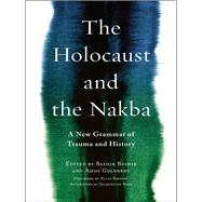 The Holocaust and the Nakba by Bashir, Bashir; Goldberg, Amos; Khoury, Elias; Rose, Jacqueline (AFT), 9780231182966