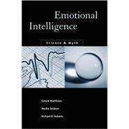 Emotional Intelligence : Science and Myth by Gerald Matthews, Moshe Zeidner and Richard D. Roberts, 9780262632966