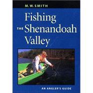 Fishing the Shenandoah Valley : An Angler's Guide by Smith, M. W., 9780813922966