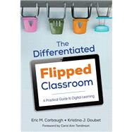 The Differentiated Flipped Classroom by Carbaugh, Eric M.; Doubet, Kristina J.; Tomlinson, Carol Ann, 9781506302966