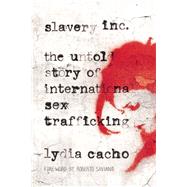 Slavery Inc The Untold Story of International Sex Trafficking by Cacho, Lydia; Boburg, Elizabeth, 9781619022966
